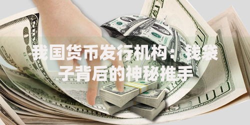 我国货币发行机构：钱袋子背后的神秘推手