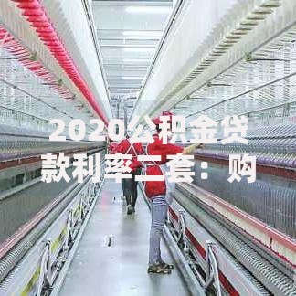 2020公积金贷款利率二套：购房者必看的省钱攻略与避坑指南