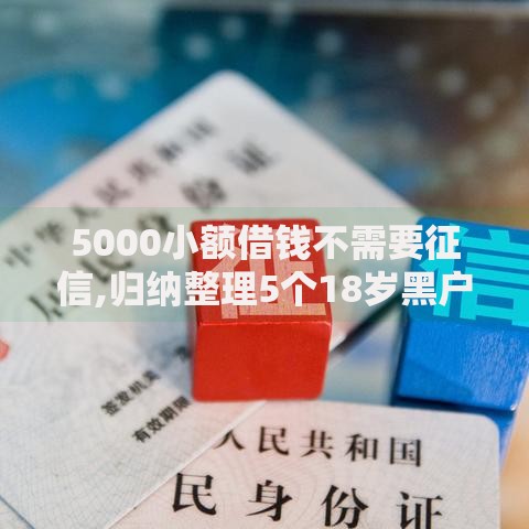 5000小额借钱不需要征信,归纳整理5个18岁黑户贷款平台