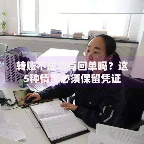 转账不成功有回单吗？这5种情况必须保留凭证