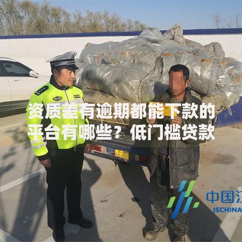 资质差有逾期都能下款的平台有哪些？低门槛贷款平台推荐