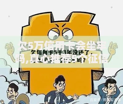 欠5万信用卡会坐牢吗,真心推荐5个征信花了也能下款的平台