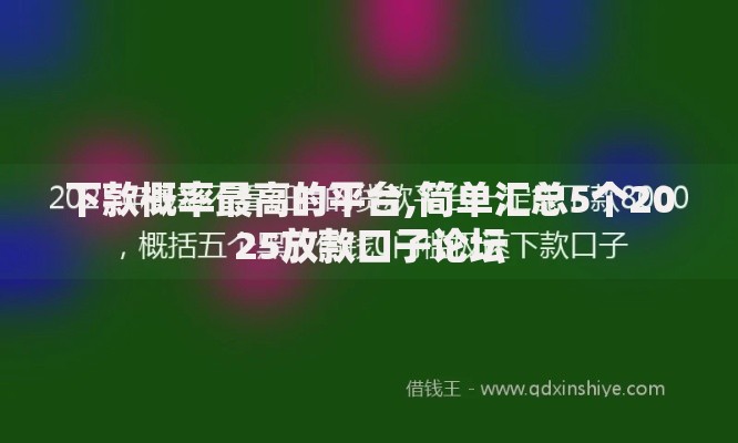 下款概率最高的平台,简单汇总5个2025放款口子论坛
