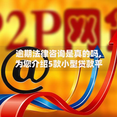 逾期法律咨询是真的吗,为您介绍5款小型贷款平台