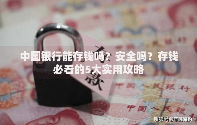 中国银行能存钱吗？安全吗？存钱必看的5大实用攻略