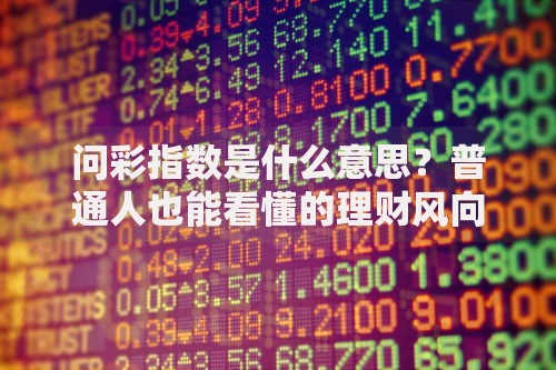 问彩指数是什么意思？普通人也能看懂的理财风向标解析