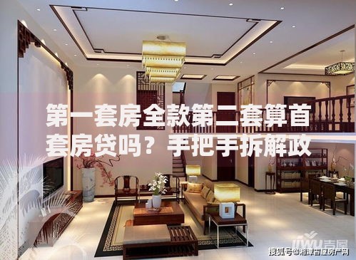 第一套房全款第二套算首套房贷吗？手把手拆解政策逻辑