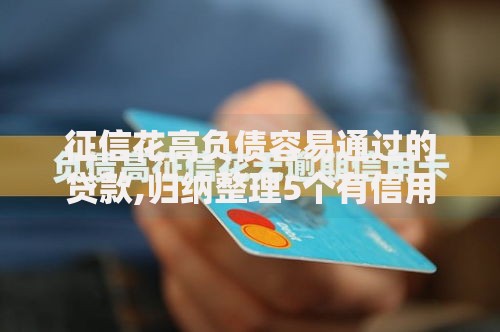 征信花高负债容易通过的贷款,归纳整理5个有信用卡就可以贷款的平台