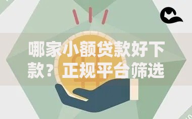 哪家小额贷款好下款？正规平台筛选指南