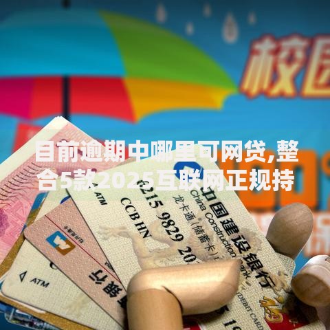 目前逾期中哪里可网贷,整合5款2025互联网正规持牌贷款平台