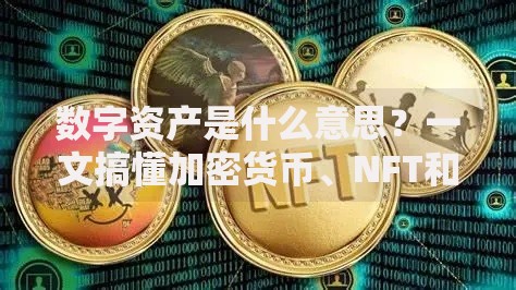 数字资产是什么意思？一文搞懂加密货币、NFT和虚拟财产的价值逻辑