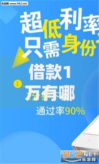 借款1万有哪些口子?精选正规平台解析与申请指南 借款1万有哪些口子?精选正规平台解析与申请指南