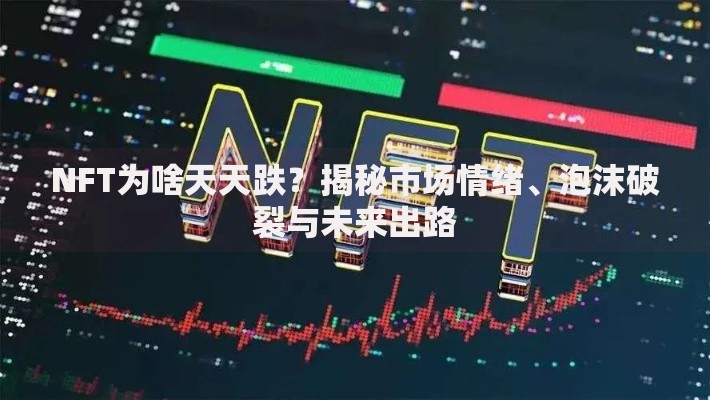 NFT为啥天天跌？揭秘市场情绪、泡沫破裂与未来出路