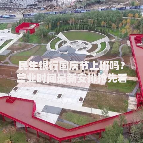 民生银行国庆节上班吗？营业时间最新安排抢先看
