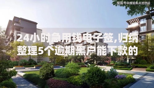 24小时急用钱电子签,归纳整理5个逾期黑户能下款的新口子