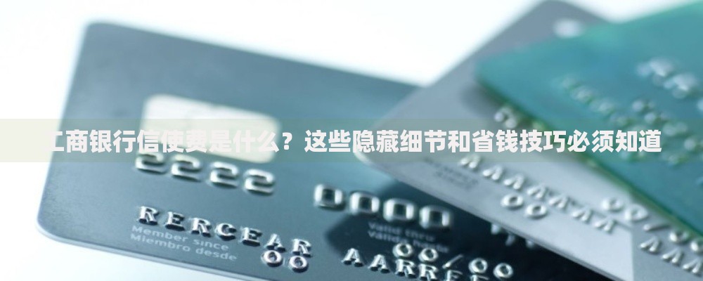 工商银行信使费是什么？这些隐藏细节和省钱技巧必须知道
