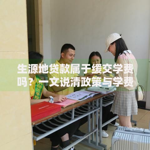 生源地贷款属于缓交学费吗？一文说清政策与学费缴纳的关系