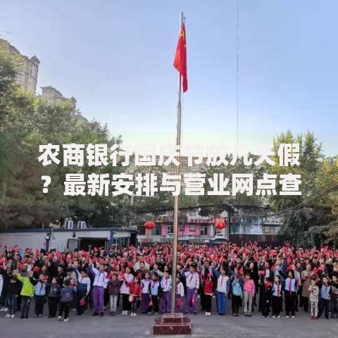 农商银行国庆节放几天假？最新安排与营业网点查询指南