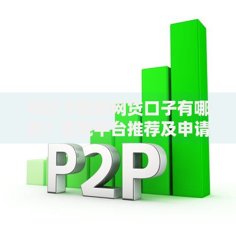 可以下款的网贷口子有哪些？正规平台推荐及申请攻略