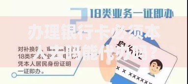 办理银行卡必须本人去吗能代办吗？一文说清代办条件和注意事项