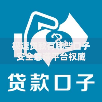 极速贷款有哪些口子安全靠谱平台权威解析