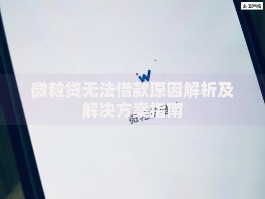 微粒贷无法借款原因解析及解决方案指南