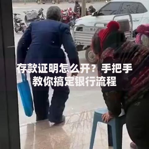 存款证明怎么开？手把手教你搞定银行流程