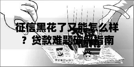 征信黑花了又能怎么样？贷款难题破解指南
