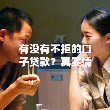 有没有不拒的口子贷款？真实情况深度解析