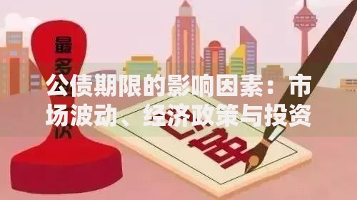 公债期限的影响因素：市场波动、经济政策与投资需求如何拉扯期限长短