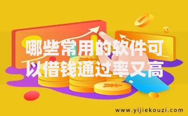哪些常用的软件可以借钱通过率又高？精选高通过率平台推荐