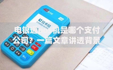 电银通pos机是哪个支付公司？一篇文章讲透背景与优势