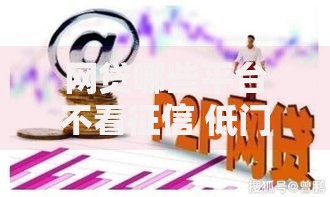 网贷哪些平台不看征信 低门槛贷款渠道解析
