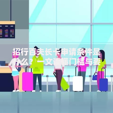 招行百夫长卡申请条件是什么？一文读懂门槛与要求