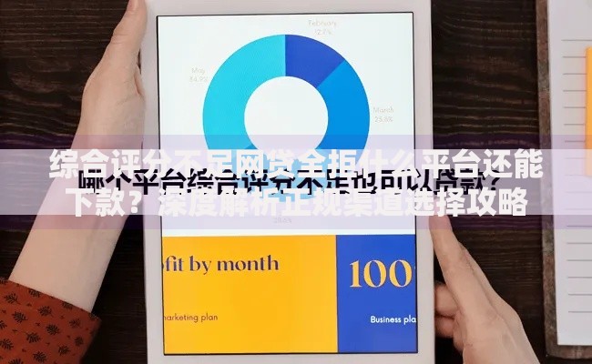 综合评分不足网贷全拒什么平台还能下款?深度解析正规渠道选择攻略 综合评分不足网贷全拒什么平台还能下款?深度解析正规渠道选择攻略
