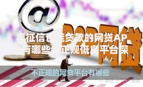 黑征信也能贷款的网贷APP有哪些？正规低息平台深度解析
