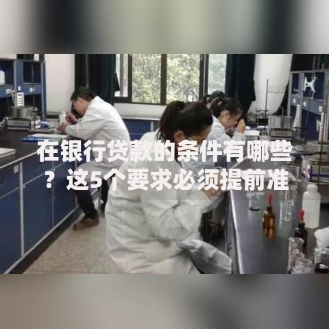 在银行贷款的条件有哪些？这5个要求必须提前准备好