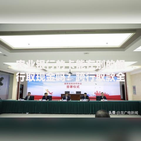 农业银行的卡能在别的银行取现金吗？跨行取款全攻略