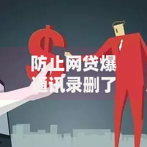 防止网贷爆通讯录删了联系人可以吗？真实风险与应对方案解析