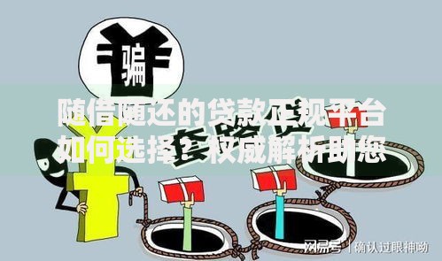 随借随还的贷款正规平台如何选择？权威解析助您避坑