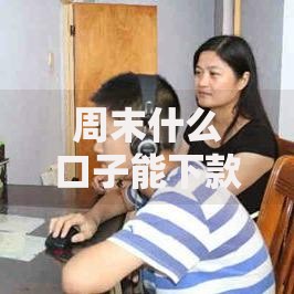 周末什么口子能下款？这些渠道快速到账攻略