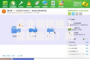 企业网银晚上能转账吗？解答实时到账与限额问题