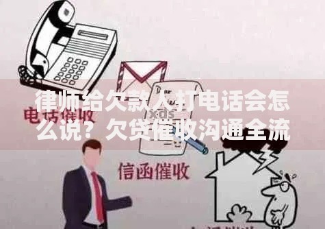 律师给欠款人打电话会怎么说？欠贷催收沟通全流程解析