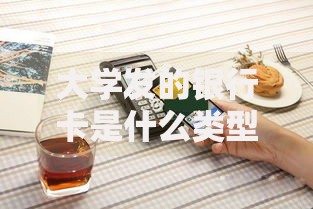 大学发的银行卡是什么类型的卡？功能与使用场景全解析