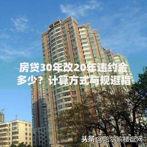 房贷30年改20年违约金多少？计算方式与规避指南