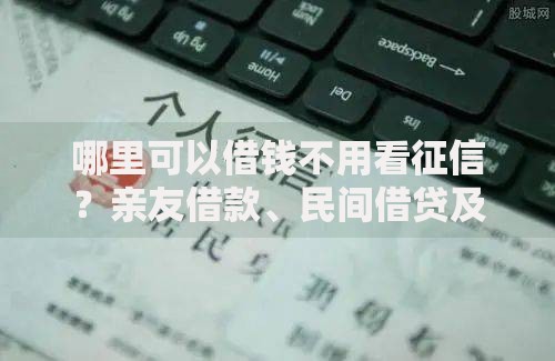 哪里可以借钱不用看征信？亲友借款、民间借贷及网贷平台分析