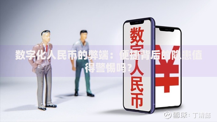 数字化人民币的弊端：便捷背后的隐患值得警惕吗？