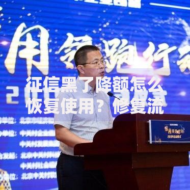 征信黑了降额怎么恢复使用？修复流程与额度提升技巧解析