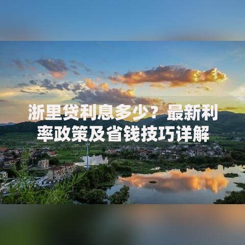浙里贷利息多少？最新利率政策及省钱技巧详解