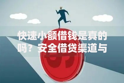 快速小额借钱是真的吗？安全借贷渠道与风险防范指南